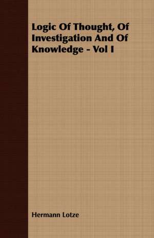 Logic of Thought, of Investigation and of Knowledge - Vol I: Chaucer to Ben Jonson de Hermann Lotze