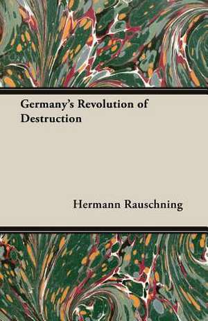 Germany's Revolution of Destruction de Hermann Rauschning