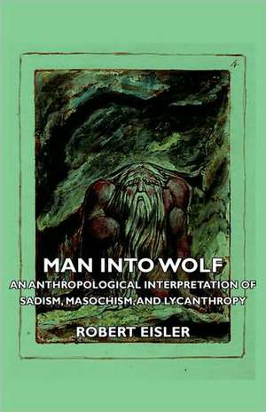 Man Into Wolf - An Anthropological Interpretation of Sadism, Masochism, and Lycanthropy de Robert Eisler