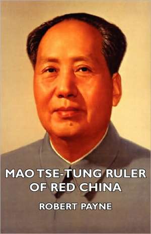 Mao Tse-Tung Ruler of Red China de Robert Payne