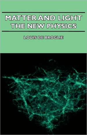 Matter and Light - The New Physics de Louis De Broglie