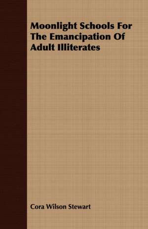 Moonlight Schools for the Emancipation of Adult Illiterates: A Study in Cultural Orientation de Cora Wilson Stewart