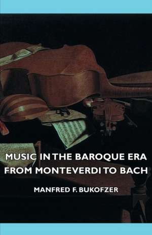 Music in the Baroque Era - From Monteverdi to Bach de Manfred F. Bukofzer