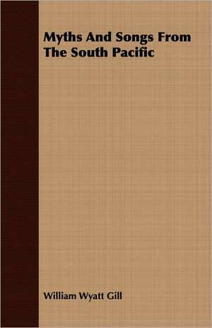 Myths and Songs from the South Pacific: A Study in Cultural Orientation de William Wyatt Gill