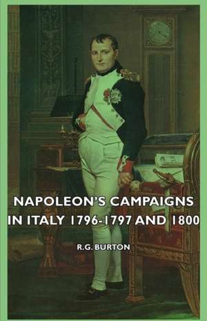 Napoleon's Campaigns in Italy 1796-1797 and 1800 de R. G. Burton