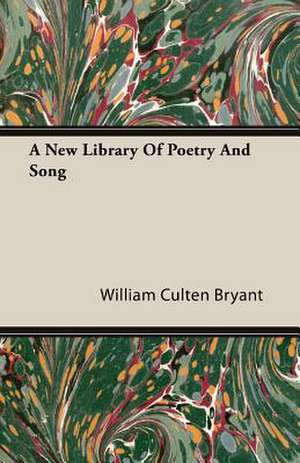 A New Library of Poetry and Song: A Study in Cultural Orientation de William Culten Bryant