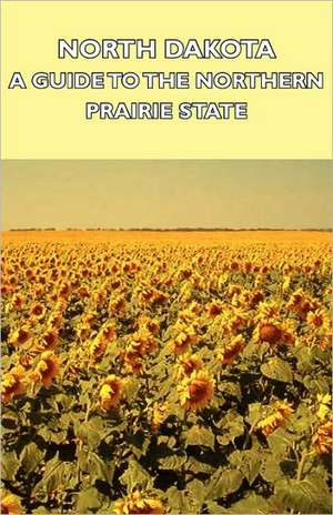 North Dakota - A Guide to the Northern Prairie State de various