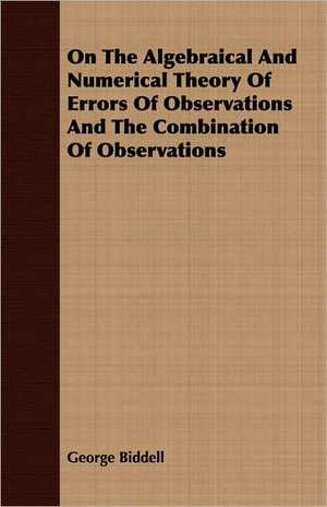 On the Algebraical and Numerical Theory of Errors of Observations and the Combination of Observations: Old Mortality de George Biddell