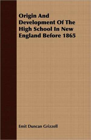 Origin and Development of the High School in New England Before 1865: Old Mortality de Emit Duncan Grizzell