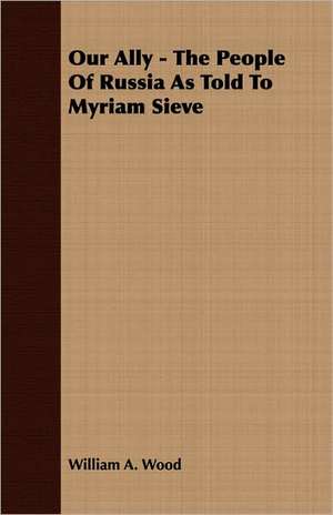 Our Ally - The People of Russia as Told to Myriam Sieve: Old Mortality de William A. Wood