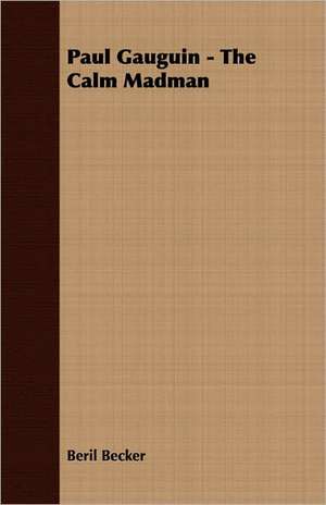 Paul Gauguin - The Calm Madman de Beril Becker