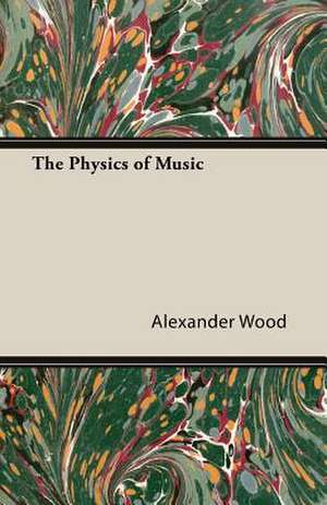 The Physics of Music de Alexander Wood