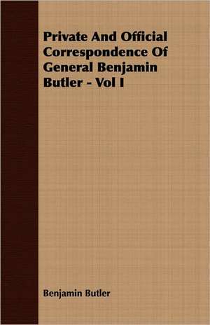 Private and Official Correspondence of General Benjamin Butler - Vol I de Benjamin Butler