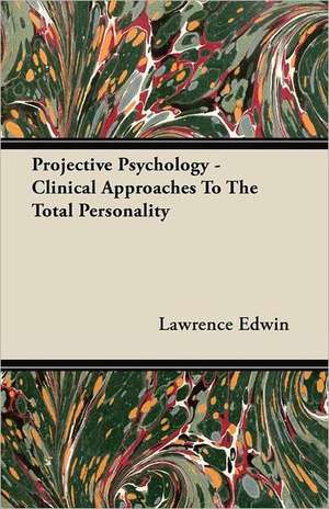 Projective Psychology - Clinical Approaches to the Total Personality: The Theory of Conditioned Reflexes de Lawrence Edwin