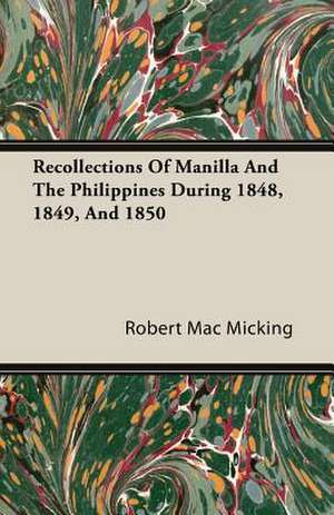 Recollections of Manilla and the Philippines During 1848, 1849, and 1850: The Theory of Conditioned Reflexes de Robert Mac Micking