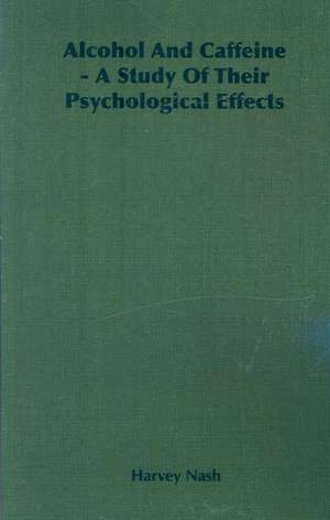 Alcohol and Caffeine - A Study of Their Psychological Effects: Ancient and Modern 91922) de Harvey Nash