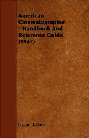 American Cinematographer - Handbook and Reference Guide (1947) de Jackson J. Rose