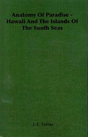 Anatomy of Paradise - Hawaii and the Islands of the South Seas de J. C. Furnas