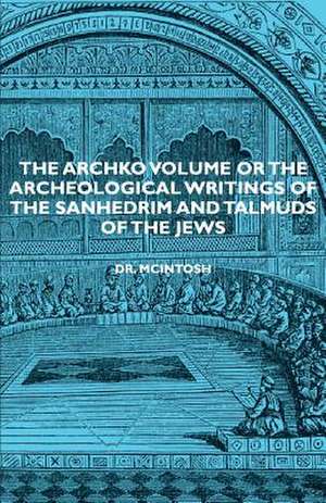 The Archko Volume or the Archeological Writings of the Sanhedrim and Talmuds of the Jews de James McIntosh