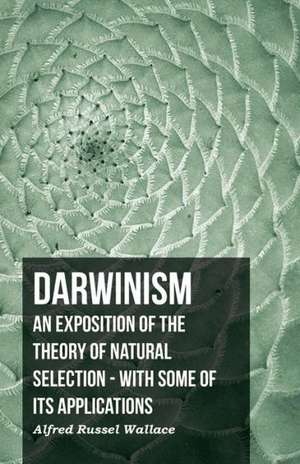 Darwinism - An Exposition of the Theory of Natural Selection - With Some of Its Applications de Alfred Russell Wallace