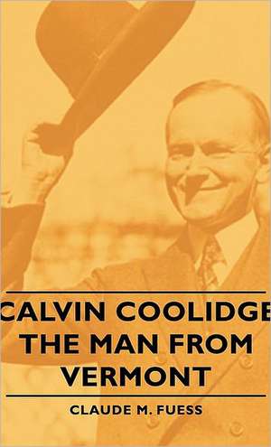 Calvin Coolidge - The Man from Vermont de Claude M. Fuess