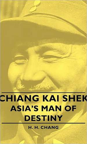 Chiang Kai Shek - Asia's Man of Destiny de H. H. Chang