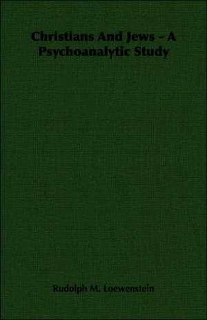 Christians and Jews - A Psychoanalytic Study: From Indian Wigwam to Modern City 1673-1835 de Rudolph M. Loewenstein