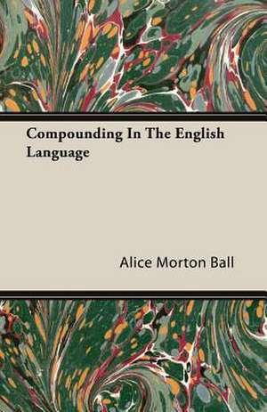 Compounding in the English Language: Sonnets, Canzons, Odes and Sextines (1884) de Alice Morton Ball