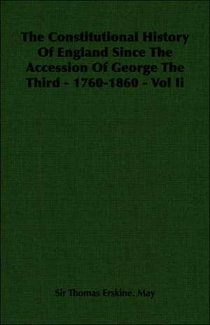 The Constitutional History of England Since the Accession of George the Third - 1760-1860 - Vol II de Thomas Erskine May