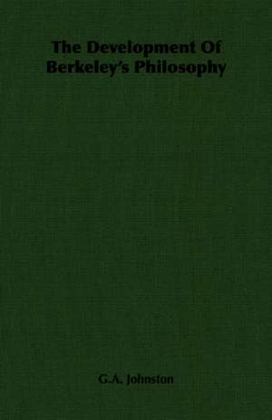 The Development of Berkeley's Philosophy: One Hundred Years 1834-1934 de G. A. Johnston