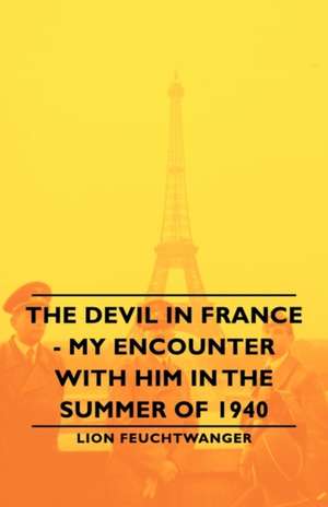 The Devil in France - My Encounter with Him in the Summer of 1940 de Lionel Feuchtwanger