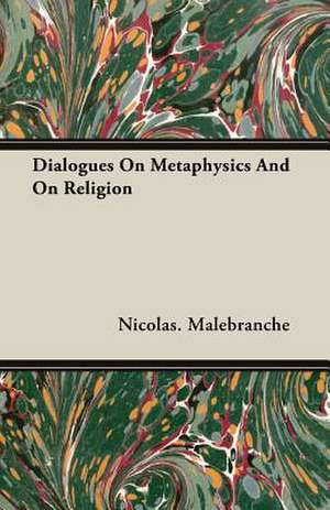 Dialogues on Metaphysics and on Religion: One Hundred Years 1834-1934 de Nicolas. Malebranche