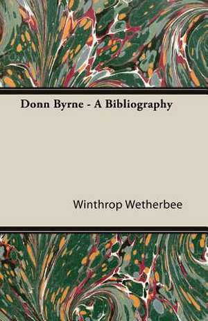 Donn Byrne - A Bibliography de Winthrop Wetherbee