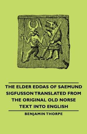 The Elder Eddas of Saemund Sigfusson Translated from the Original Old Norse Text Into English de Benjamin Thorpe