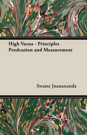 High Vacua - Principles Prodcution and Measurement de Swami Jnanananda