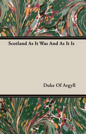 Scotland as It Was and as It Is: The Life of Louis Agassiz de Duke Of Argyll