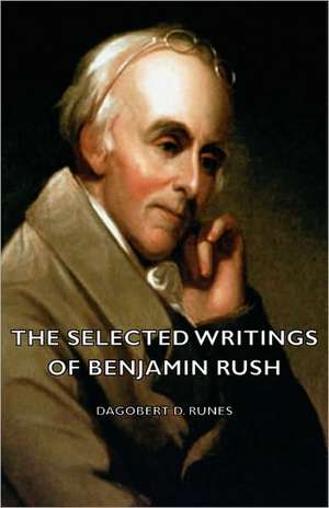 The Selected Writings of Benjamin Rush de Dagobert D. Runes