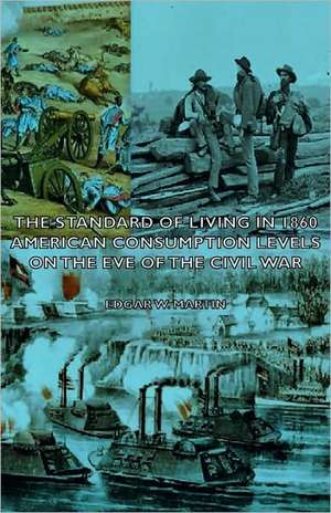 The Standard of Living in 1860 - American Consumption Levels on the Eve of the Civil War de Edgar W. Martin