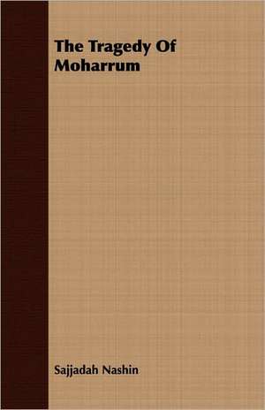 The Tragedy of Moharrum: Their Haunts and Habits from Personal Observation; With an Account of the Modes of Capturing and Taming de Sajjadah Nashin