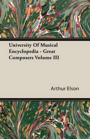 University of Musical Encyclopedia - Great Composers Volume III: American - English - German de Arthur Elson