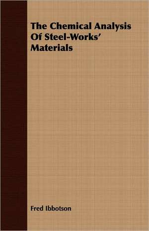 The Chemical Analysis of Steel-Works' Materials: The Cause of Growth, Heredity, and Instinctive Actions de Fred Ibbotson