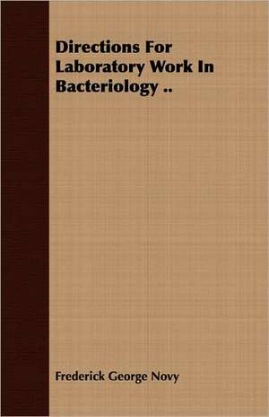 Directions for Laboratory Work in Bacteriology ..: A Treatise on the Design, Construction and Use of Dies, Punches, Tools, Fixtu de Frederick George Novy