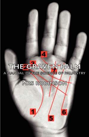 The Graven Palm - A Manual of the Science of Palmistry de Mrs Robinson