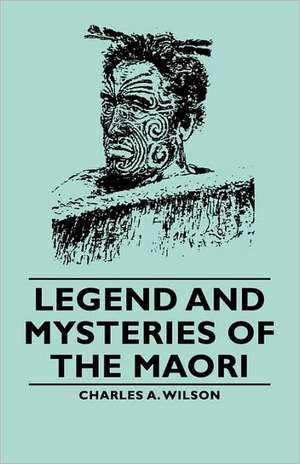 Legend and Mysteries of the Maori de Charles a. A. Wilson