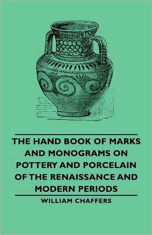 The Hand Book of Marks and Monograms on Pottery and Porcelain of the Renaissance and Modern Periods de William Chaffers