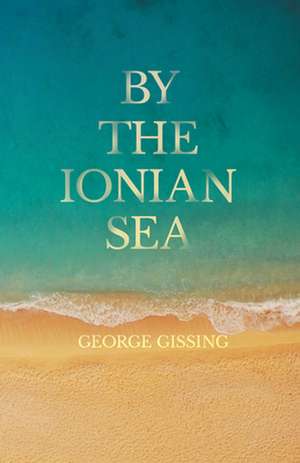 By the Ionian Sea de George Gissing