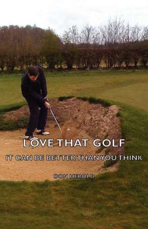 Love That Golf - It Can Be Better Than You Think de Don Herold