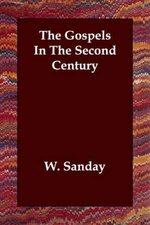 The Gospels in the Second Century de W. Sanday