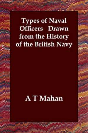 Types of Naval Officers Drawn from the History of the British Navy de A. T. Mahan