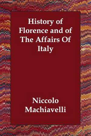 History of Florence and of the Affairs of Italy de Niccolo Machiavelli